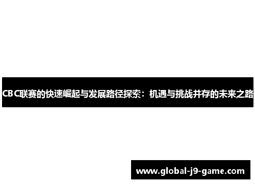 CBC联赛的快速崛起与发展路径探索：机遇与挑战并存的未来之路