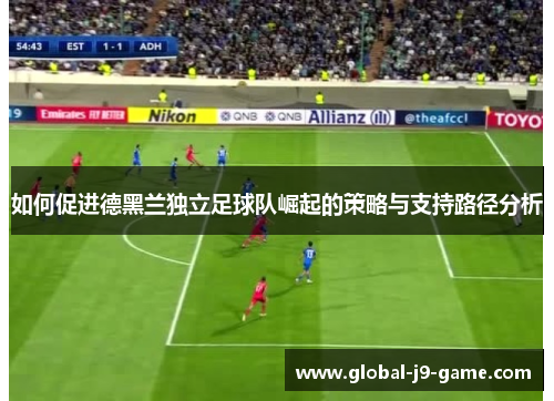 如何促进德黑兰独立足球队崛起的策略与支持路径分析