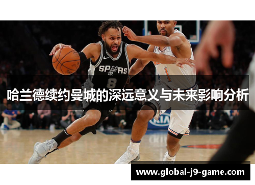 哈兰德续约曼城的深远意义与未来影响分析