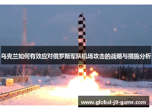 乌克兰如何有效应对俄罗斯军队机场攻击的战略与措施分析