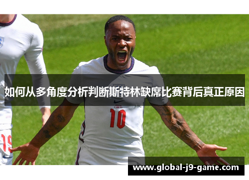 如何从多角度分析判断斯特林缺席比赛背后真正原因