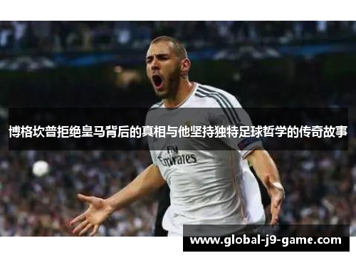 博格坎普拒绝皇马背后的真相与他坚持独特足球哲学的传奇故事