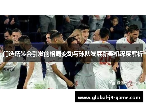 门迭塔转会引发的格局变动与球队发展新契机深度解析 门迭塔转会引发的格局变动与球队发展新契机深度解析