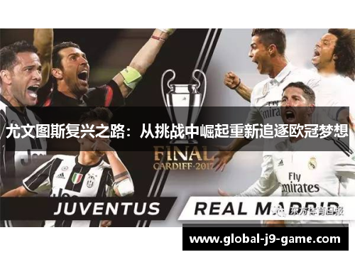 尤文图斯复兴之路:从挑战中崛起重新追逐欧冠梦想 尤文图斯复兴之路:从挑战中崛起重新追逐欧冠梦想