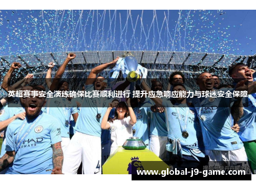 英超赛事安全演练确保比赛顺利进行 提升应急响应能力与球迷安全保障