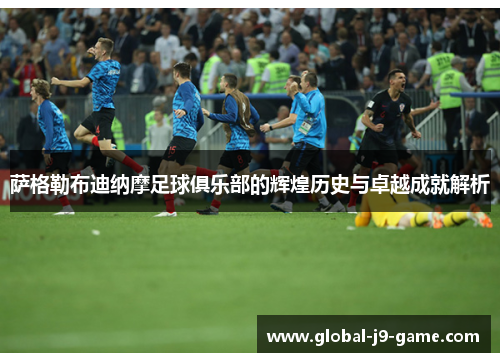 萨格勒布迪纳摩足球俱乐部的辉煌历史与卓越成就解析