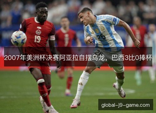2007年美洲杯决赛阿亚拉自摆乌龙，巴西3比0捧杯